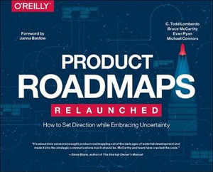 Product Roadmaps Relaunched : How to Set Direction while Embracing Uncertainty - C. Todd Lombardo