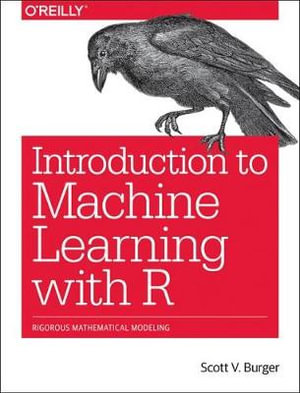 Introduction to Machine Learning with R : Rigorous Mathematical Analysis - Burger Scott