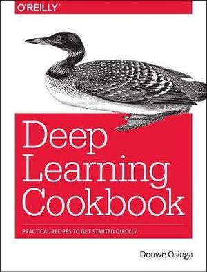 Deep Learning Cookbook : Practical recipes to get started quickly - Douwe Osinga