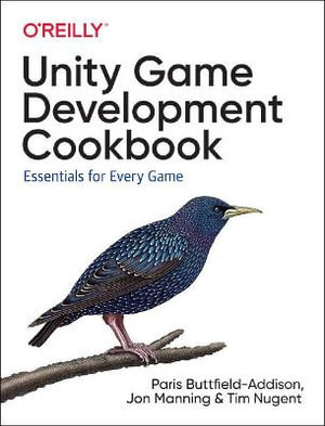 Unity Game Development Cookbook : Essentials for Every Game - Paris Buttfield-Addison