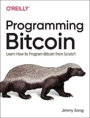 Programming Bitcoin : Learn How to Program Bitcoin from Scratch - Jimmy Song