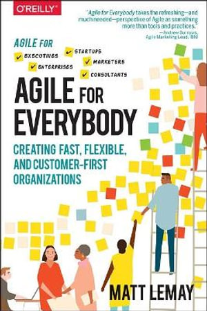 Agile for Everybody : Creating fast, flexible, and customer-first organizations - Matt LeMay