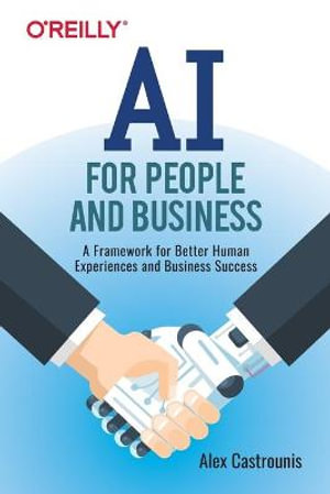 AI for People and Business : A Framework for Better Human Experiences and Business Success - Alex Castrounis