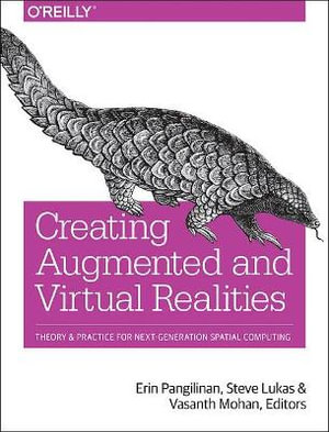 Creating Augmented and Virtual Realities : Theory & Practice for Next-Generation Spatial Computing - Erin Pangilinan