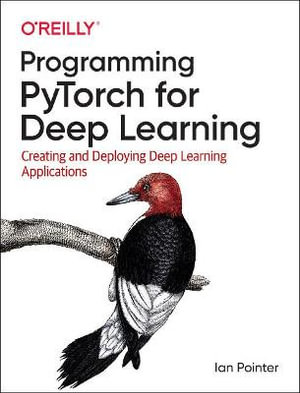 Programming PyTorch for Deep Learning : Creating and Deploying Deep Learning Applications - Ian Pointer