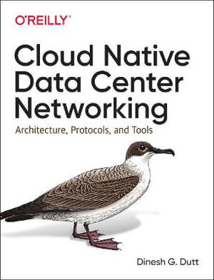 Cloud Native Data-Center Networking : Architecture, Protocols, and Tools - Dinesh Dutt