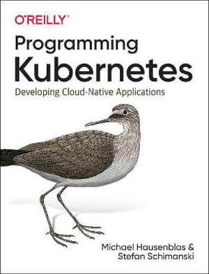 Programming Kubernetes : Developing Cloud-Native Applications - Michael Hausenblas