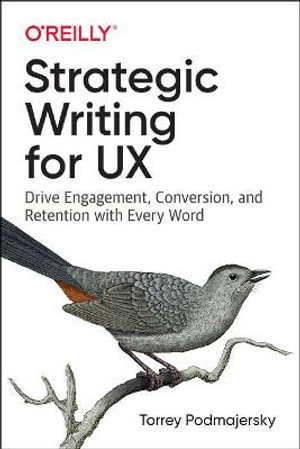 Strategic Writing for UX : Drive Engagement, Conversion, and Retention with Every Word - Torrey Podmajersky