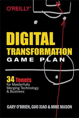 Digital Transformation Game Plan : 34 Tenets for Masterfully Merging Technology and Business - Gary O'Brien