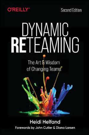 Dynamic Reteaming : The Art and Wisdom of Changing Teams - Heidi Helfand