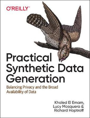 Practical Synthetic Data Generation : Balancing Privacy and the Broad Availability of Data - Khaled El Emam