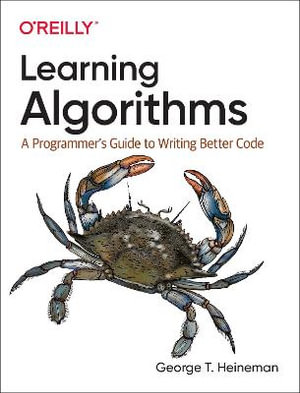 Learning Algorithms : A Programmer's Guide to Writing Better Code - George Heineman