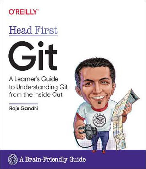 Head First Git : A Learner's Guide to Understanding Git from the Inside Out - Raju Ghandi