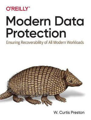 Modern Data Protection : Ensuring Recoverability of All Modern Workloads - W. Curtis Preston