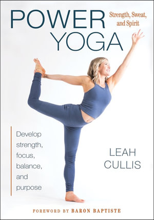 Power Yoga : Strength, Sweat, and Spirit - Leah Cullis