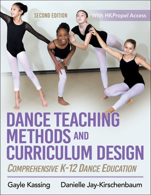 Dance Teaching Methods and Curriculum Design : Comprehensive K-12 Dance Education - Gayle Kassing