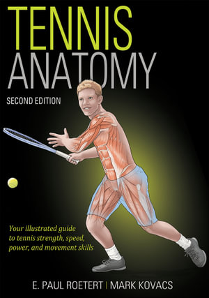 Tennis Anatomy : Your Illustrated Guide to Tennis Strength, Speed, Power, and Movement Skills - E. Paul Roetert