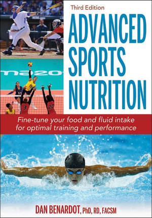 Advanced Sports Nutrition (3rd Edition) : Fine-tune your food and fluid intake for optimal training and performance - Dan Benardot