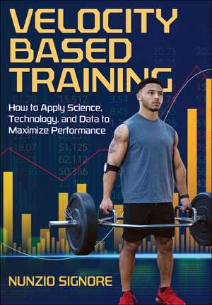 Velocity-Based Training : How to Apply Science, Technology, and Data to Maximize Performance - Nunzio Signore