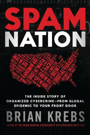 Spam Nation : The Inside Story of Organised Cybercrime - from Global Experience to Your Front Door - Brian Krebs