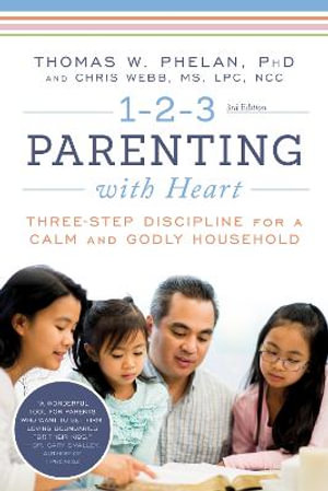 1-2-3 Parenting with Heart : Three-Step Discipline for a Calm and Godly Household - Thomas Phelan PhD