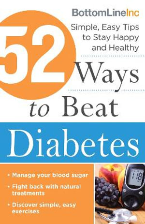 52 Ways to Beat Diabetes : Simple, Easy Tips to Stay Happy and Healthy - Bottom Line Inc.