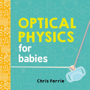 Optical Physics for Babies  : Baby University - Chris Ferrie