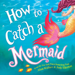 How to Catch a Mermaid : How to Catch - Adam Wallace