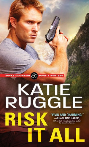 Risk It All : Rocky Mountain Bounty Hunters - Katie Ruggle