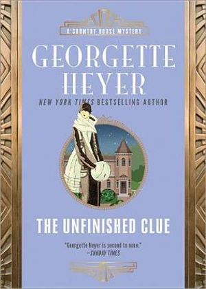 The Unfinished Clue : Country House Mystery - Georgette Heyer