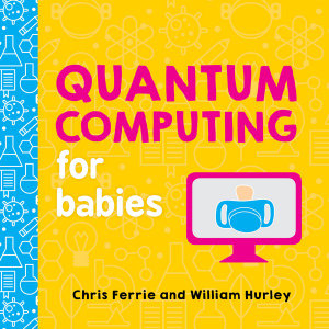 Quantum Computing For Babies : Baby University - Chris Ferrie