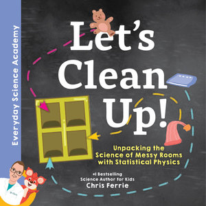 Let's Clean Up! : Unpacking the Science of Messy Rooms with Statistical Physics - Chris Ferrie