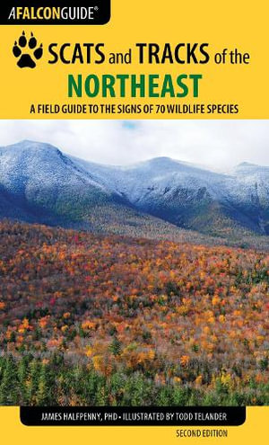 Scats and Tracks of the Northeast : A Field Guide to the Signs of 70 Wildlife Species 2ed - James Halfpenny