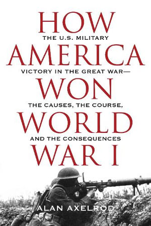 How America Won World War I by Alan Axelrod | 9781493031924 | Booktopia