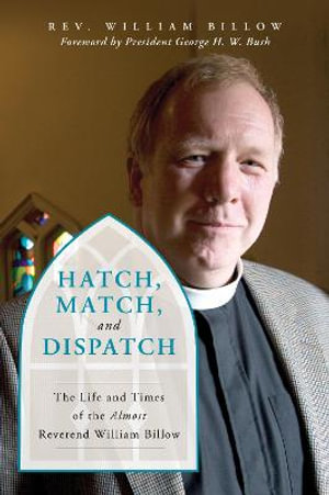 Hatch, Match, and Dispatch : The Life and Times of The Almost Reverend William Billow - William Billow