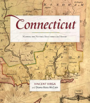 Connecticut : Mapping the Nutmeg State through History - Vincent Virga