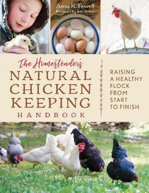 The Homesteader's Natural Chicken Keeping Handbook : Raising a Healthy Flock from Start to Finish - Amy K. Fewell