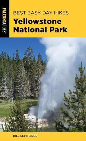 Best Easy Day Hikes Yellowstone National Park 4ed : Best Easy Day Hikes - Bill Schneider