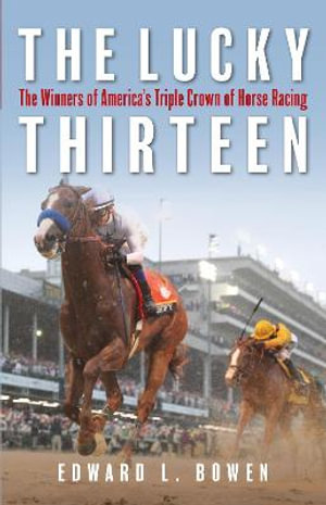 The Lucky Thirteen : The Winners of America's Triple Crown of Horse Racing - Edward Bowen