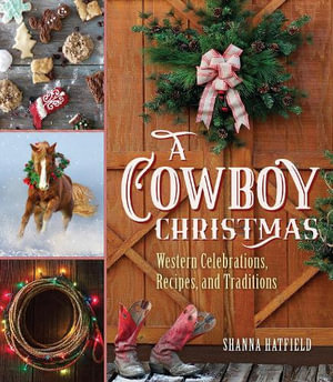 Cowboy Christmas : Western Celebrations, Recipes, and Traditions - Shanna Hatfield