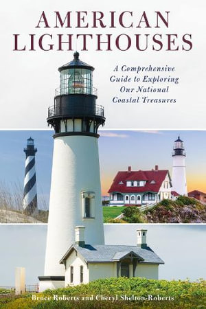 American Lighthouses : A Comprehensive Guide To Exploring Our National Coastal Treasures 4ed - Bruce Roberts