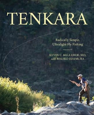 Tenkara : Radically Simple, Ultralight Fly Fishing - Kevin Kelleher