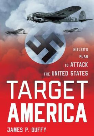 Target - America : Hitler'S Plan to Attack the United States - James Duffy