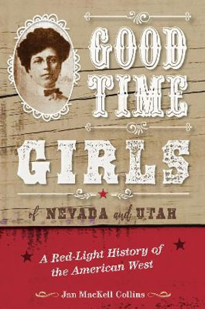 Good Time Girls of Nevada and Utah : A Red-Light History of the American West - Jan MacKell Collins