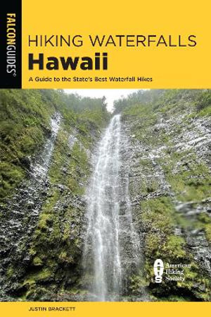 Hiking Waterfalls Hawaii : A Guide to the State's Best Waterfall Hikes - Justin Brackett