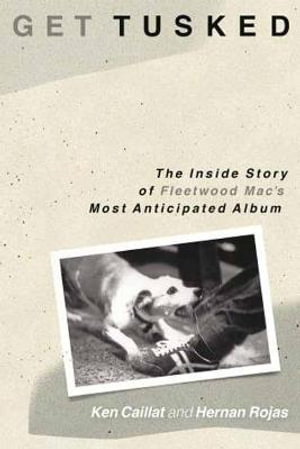 Get Tusked : The Inside Story of Fleetwood Mac's Most Anticipated Album - Ken Caillat