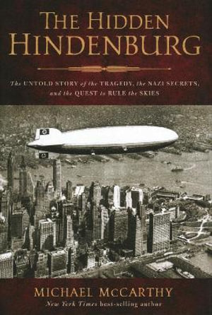 The Hidden Hindenburg : The Untold Story of the Tragedy, the Nazi Secrets, and the Quest to Rule the Skies - Michael McCarthy