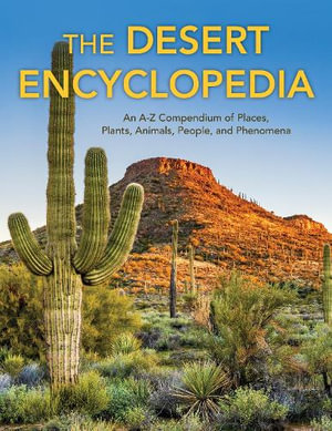 The Desert Encyclopedia : An A-Z Compendium of Places, Plants, Animals, People, and Phenomena - Robert Hauptman