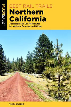 Best Rail Trails Northern California : Accessible and Car-free Routes for Walking, Running, and Biking - Tracy Salcedo