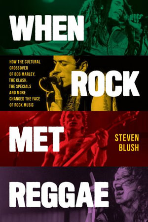 When Rock Met Reggae : How the Cultural Crossover of Bob Marley, the Clash, the Specials and Mo - Steven Blush